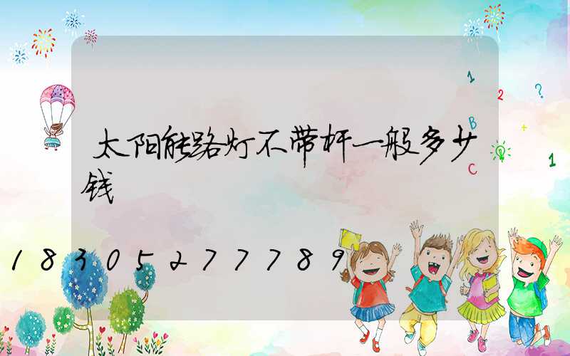 太阳能路灯不带杆一般多少钱