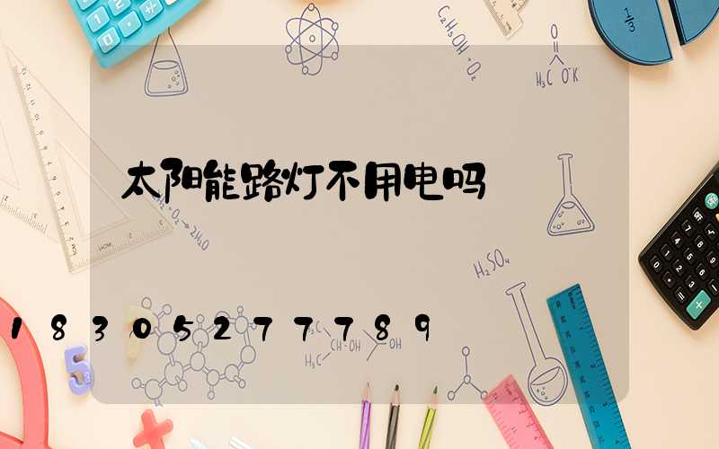 太阳能路灯不用电吗