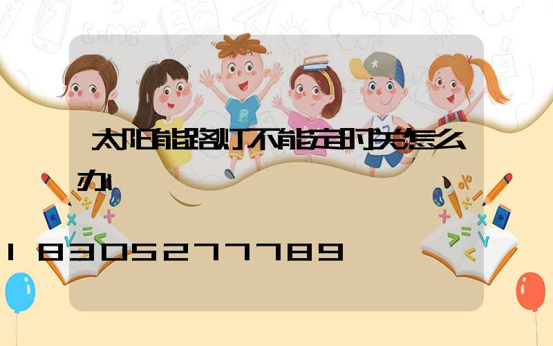 太阳能路灯不能定时关怎么办