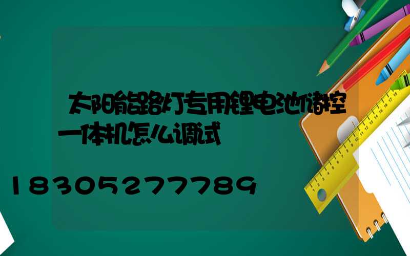 太阳能路灯专用锂电池储控一体机怎么调试