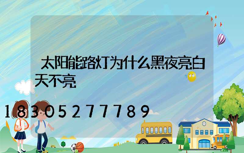 太阳能路灯为什么黑夜亮白天不亮