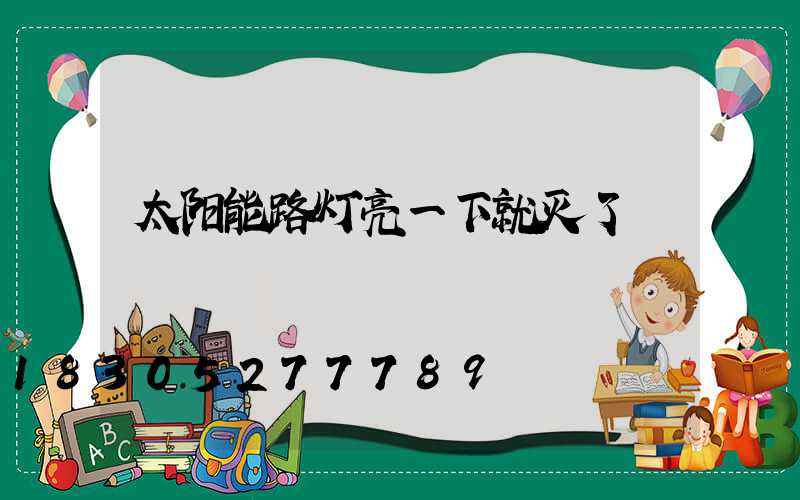 太阳能路灯亮一下就灭了