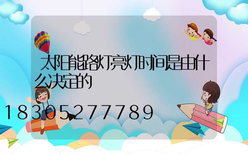 太阳能路灯亮灯时间是由什么决定的