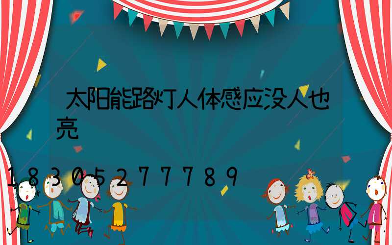 太阳能路灯人体感应没人也亮