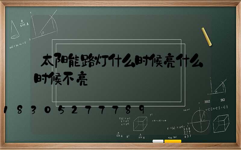 太阳能路灯什么时候亮什么时候不亮