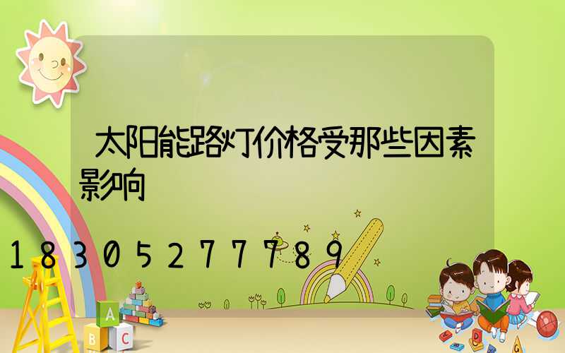 太阳能路灯价格受那些因素影响