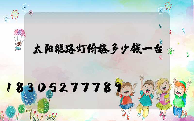 太阳能路灯价格多少钱一台