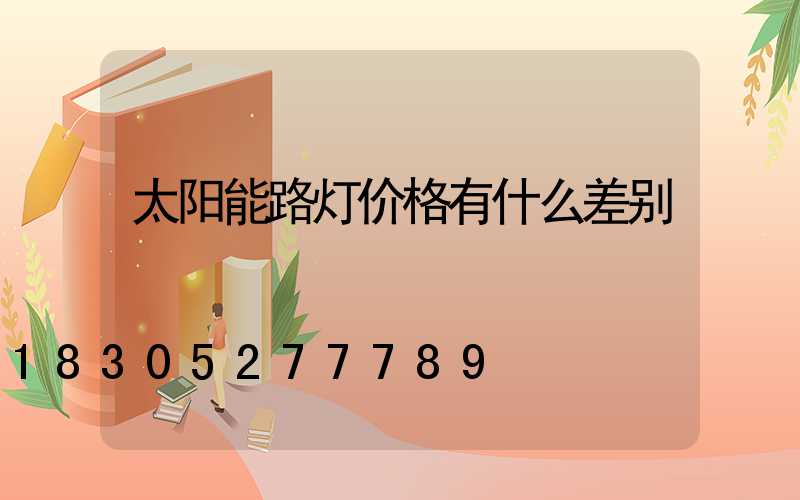 太阳能路灯价格有什么差别