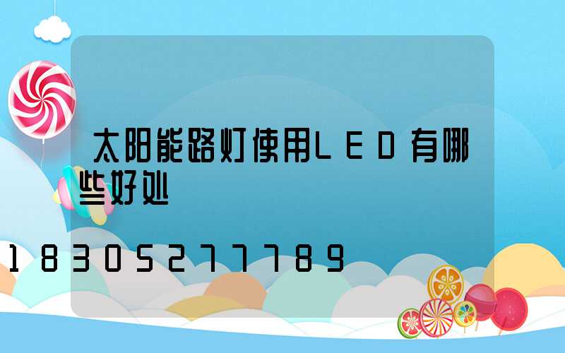 太阳能路灯使用LED有哪些好处
