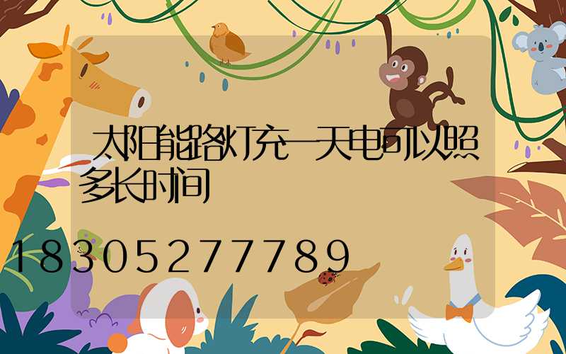 太阳能路灯充一天电可以照多长时间