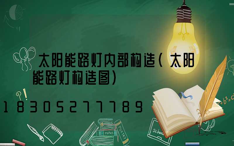 太阳能路灯内部构造(太阳能路灯构造图)