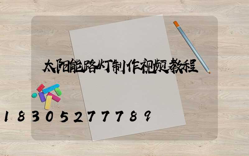 太阳能路灯制作视频教程