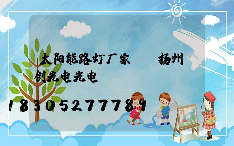 太阳能路灯厂家--扬州氿创光电光电