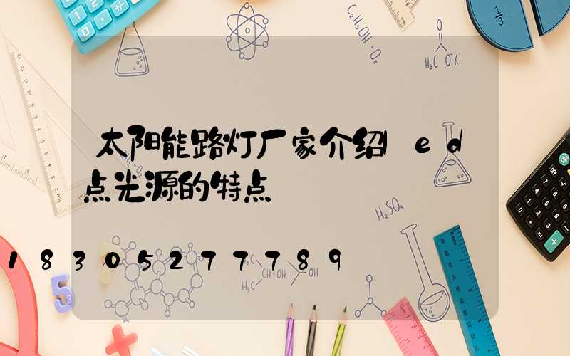 太阳能路灯厂家介绍led点光源的特点