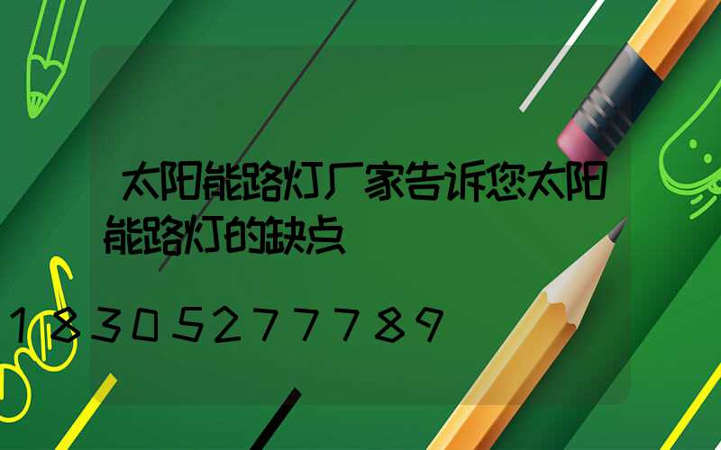 太阳能路灯厂家告诉您太阳能路灯的缺点
