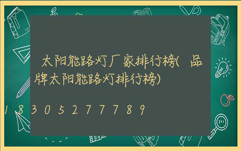 太阳能路灯厂家排行榜(品牌太阳能路灯排行榜)