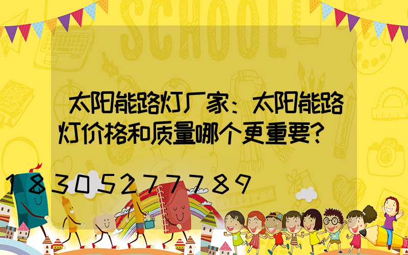 太阳能路灯厂家：太阳能路灯价格和质量哪个更重要？