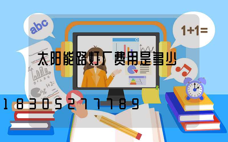 太阳能路灯厂费用是多少