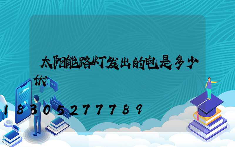 太阳能路灯发出的电是多少伏