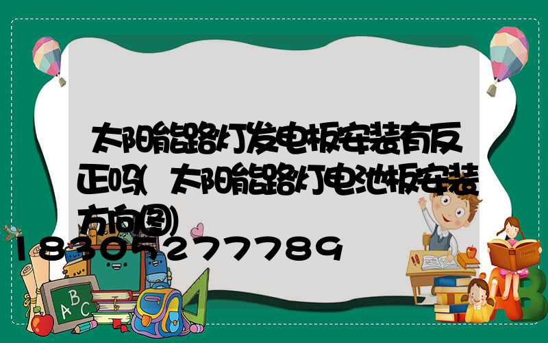太阳能路灯发电板安装有反正吗(太阳能路灯电池板安装方向图)
