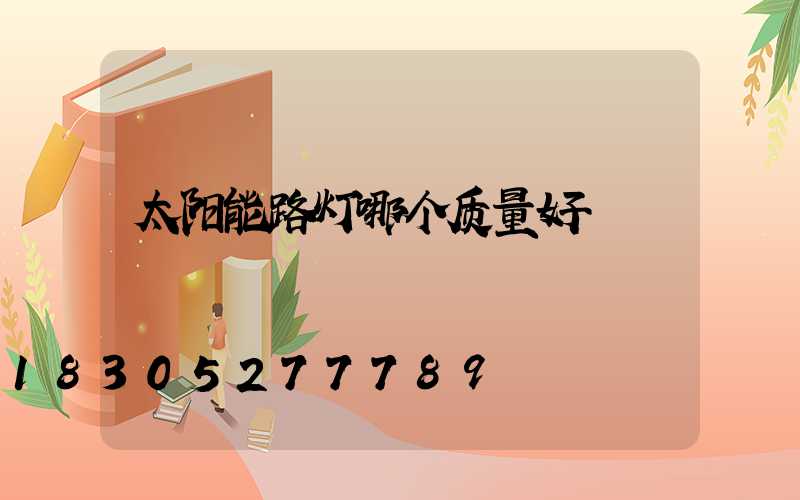 太阳能路灯哪个质量好