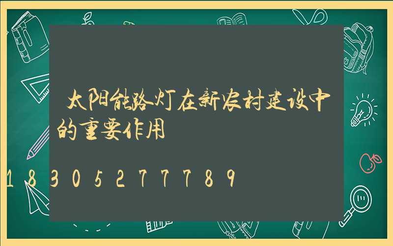 太阳能路灯在新农村建设中的重要作用