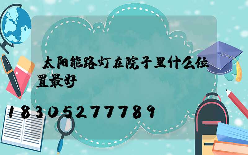 太阳能路灯在院子里什么位置最好