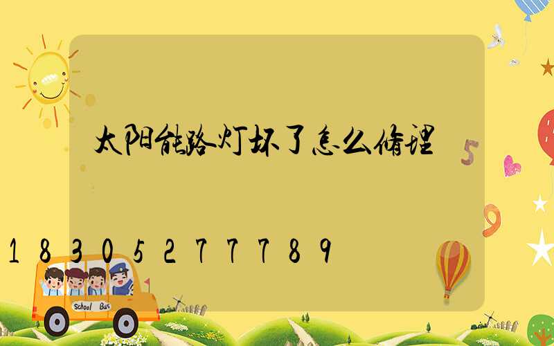 太阳能路灯坏了怎么修理