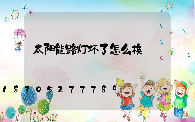 太阳能路灯坏了怎么换