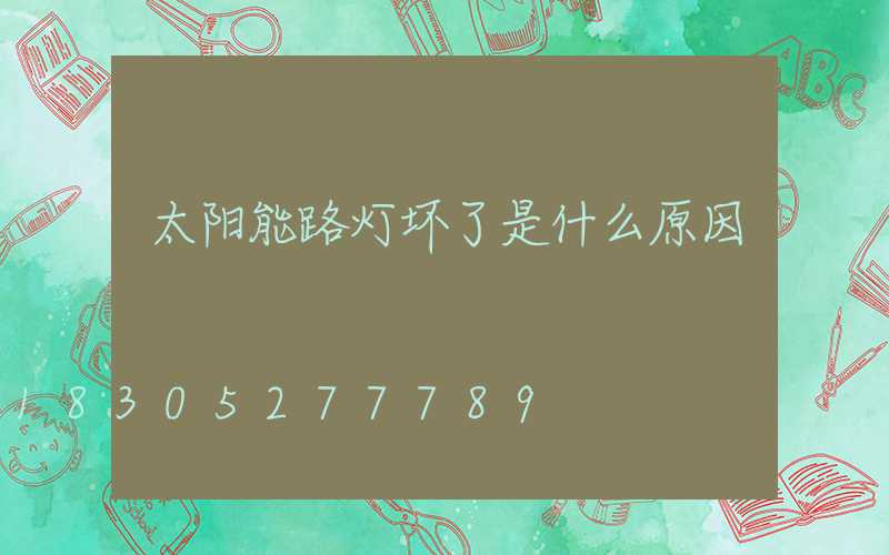 太阳能路灯坏了是什么原因