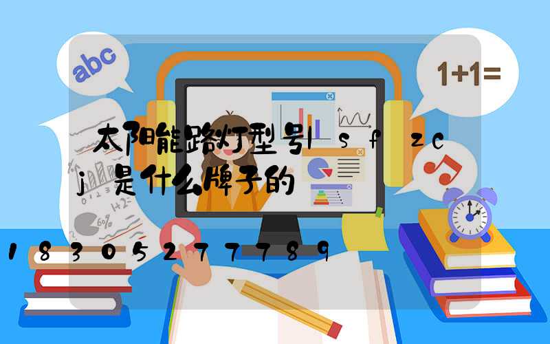 太阳能路灯型号lsfzcj是什么牌子的