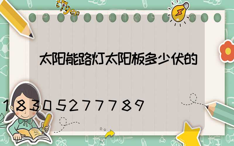 太阳能路灯太阳板多少伏的