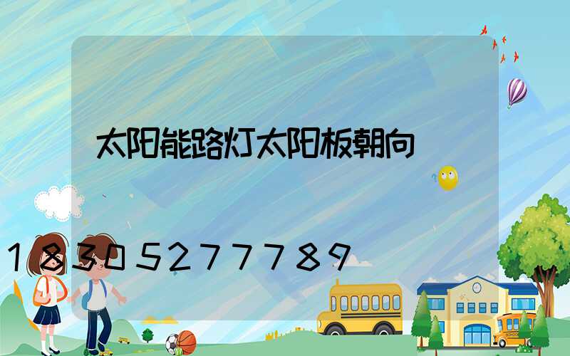 太阳能路灯太阳板朝向