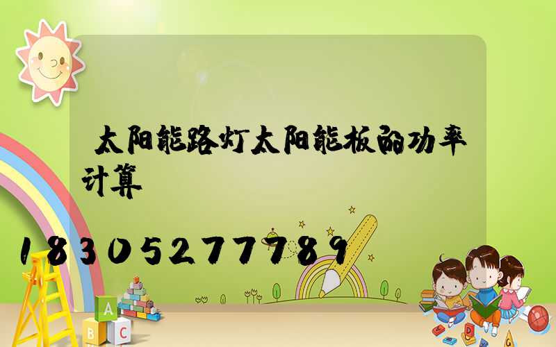 太阳能路灯太阳能板的功率计算