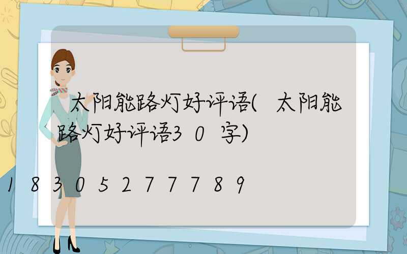太阳能路灯好评语(太阳能路灯好评语30字)