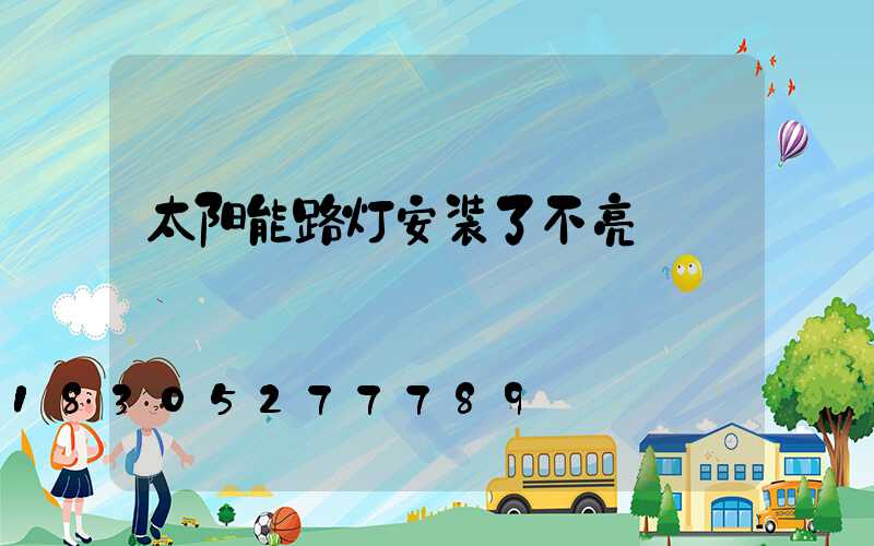 太阳能路灯安装了不亮