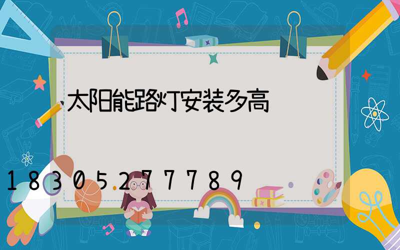 太阳能路灯安装多高
