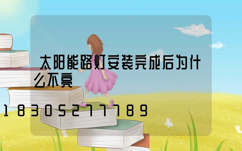 太阳能路灯安装完成后为什么不亮