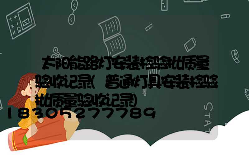 太阳能路灯安装检验批质量验收记录(普通灯具安装检验批质量验收记录)