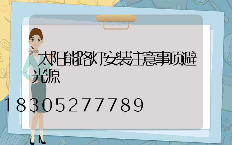 太阳能路灯安装注意事项避光源