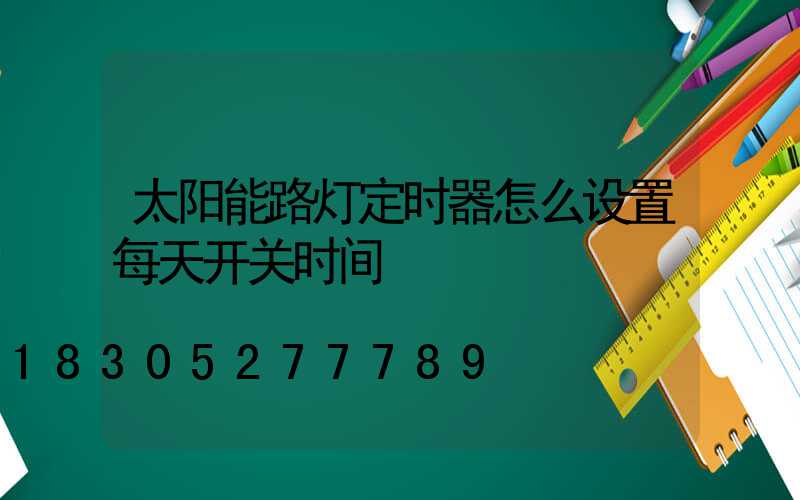 太阳能路灯定时器怎么设置每天开关时间