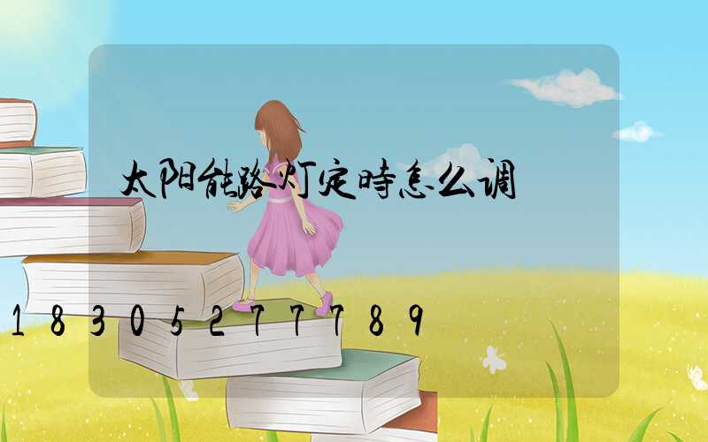 太阳能路灯定时怎么调