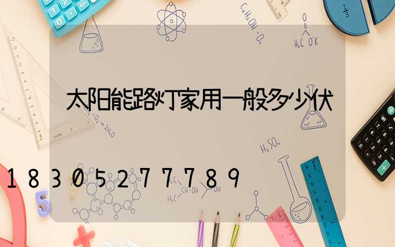 太阳能路灯家用一般多少伏