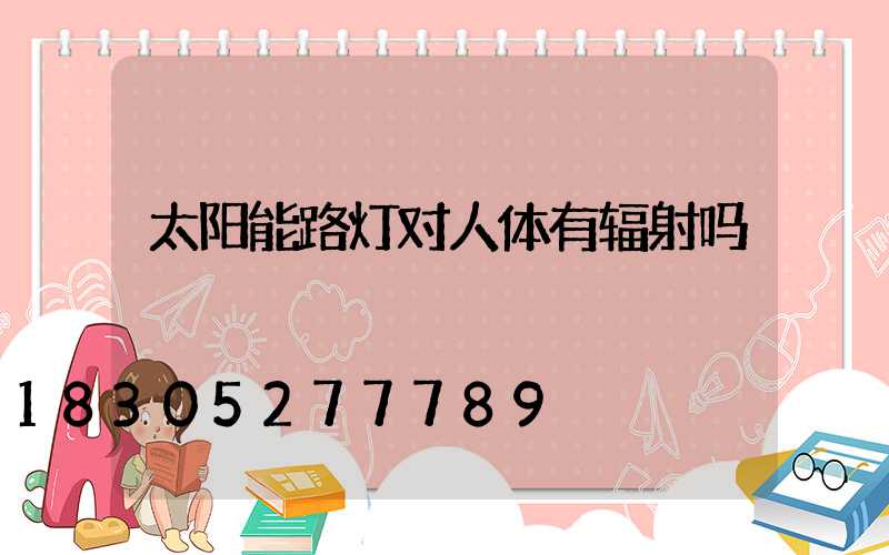 太阳能路灯对人体有辐射吗