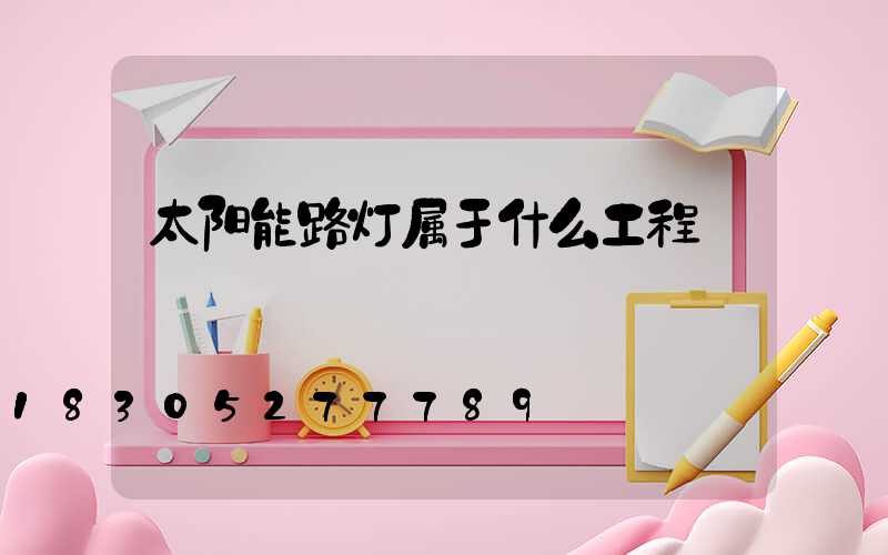 太阳能路灯属于什么工程