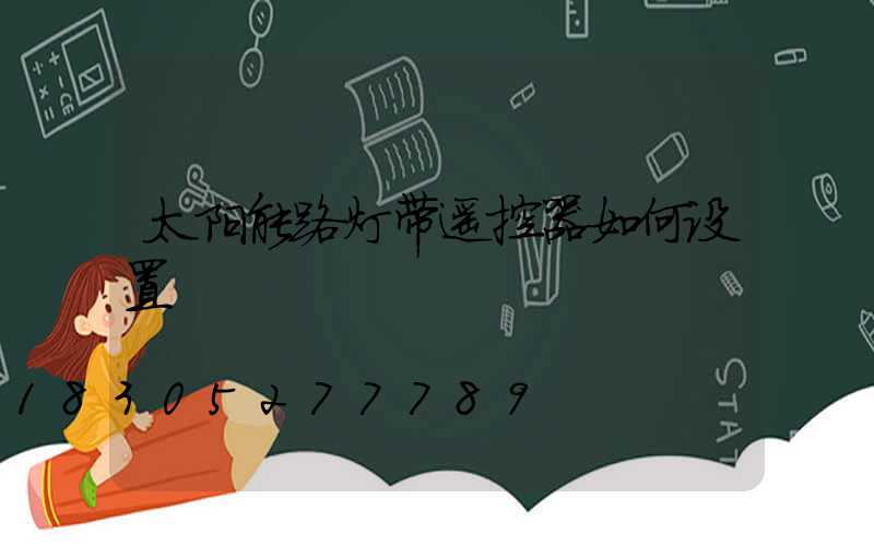 太阳能路灯带遥控器如何设置