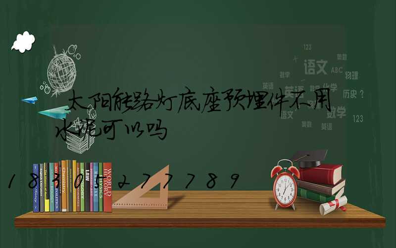 太阳能路灯底座预埋件不用水泥可以吗