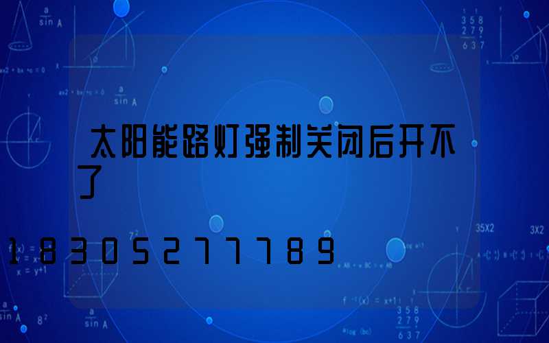 太阳能路灯强制关闭后开不了