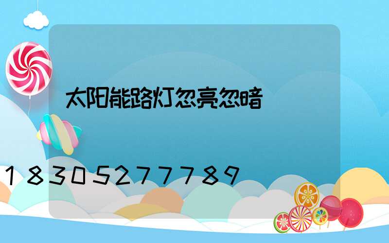 太阳能路灯忽亮忽暗