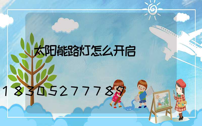 太阳能路灯怎么开启